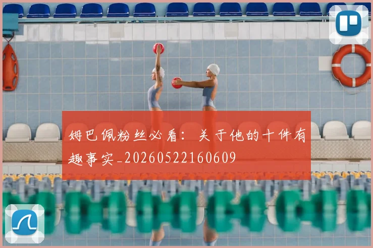 姆巴佩粉丝必看:关于他的十件有趣事实_20260522160609