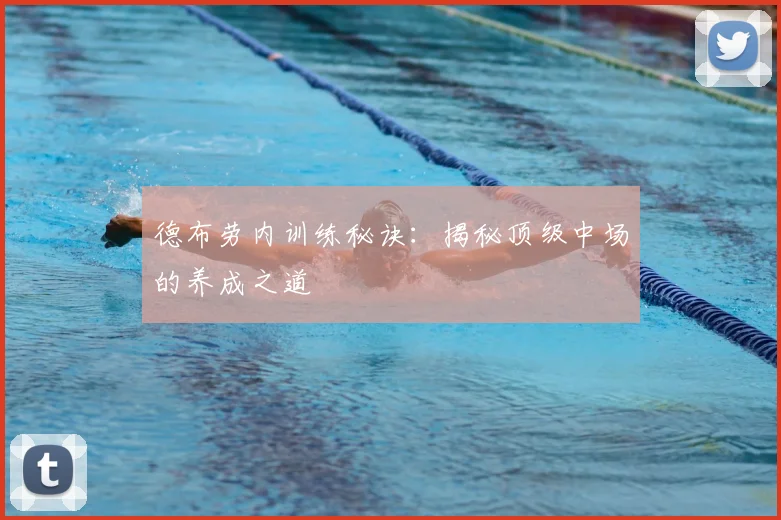德布劳内训练秘诀：揭秘顶级中场的养成之道