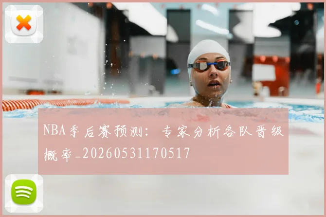 NBA季后赛预测:专家分析各队晋级概率_20260531170517